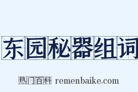 东园秘器组词是什么意思的图片